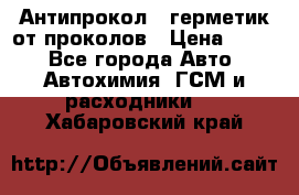 Антипрокол - герметик от проколов › Цена ­ 990 - Все города Авто » Автохимия, ГСМ и расходники   . Хабаровский край